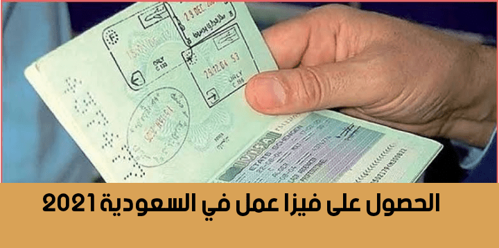 الحصول على فيزا عمل في السعودية 2021 - أخبار تأشيرات العمل السعودية 2021 الجديدة للمصريين