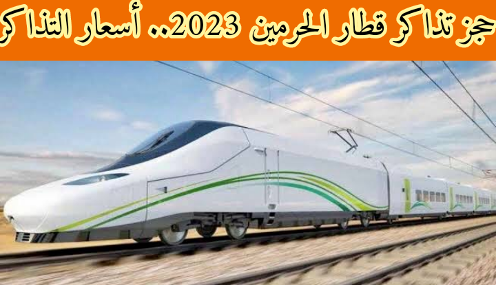 حجز تذاكر قطار الحرمين 2023.. اسعار تذاكر قطار الحرمين 2023